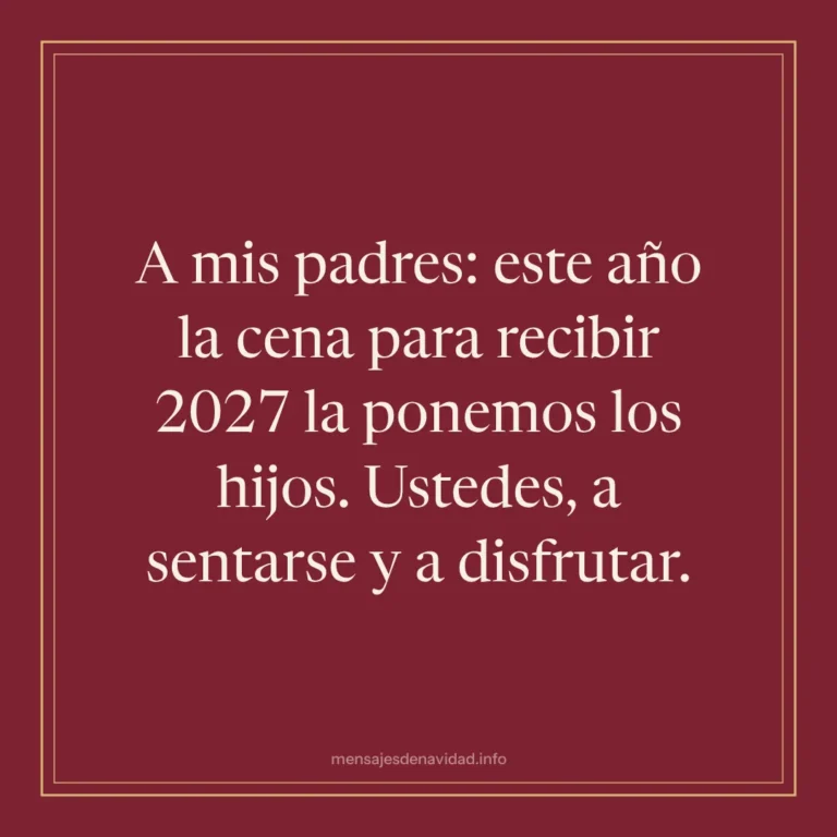 A mis padres: este año la cena para recibir 2027 la ponemos los hijos. Ustedes, a sentarse y a disfrutar.