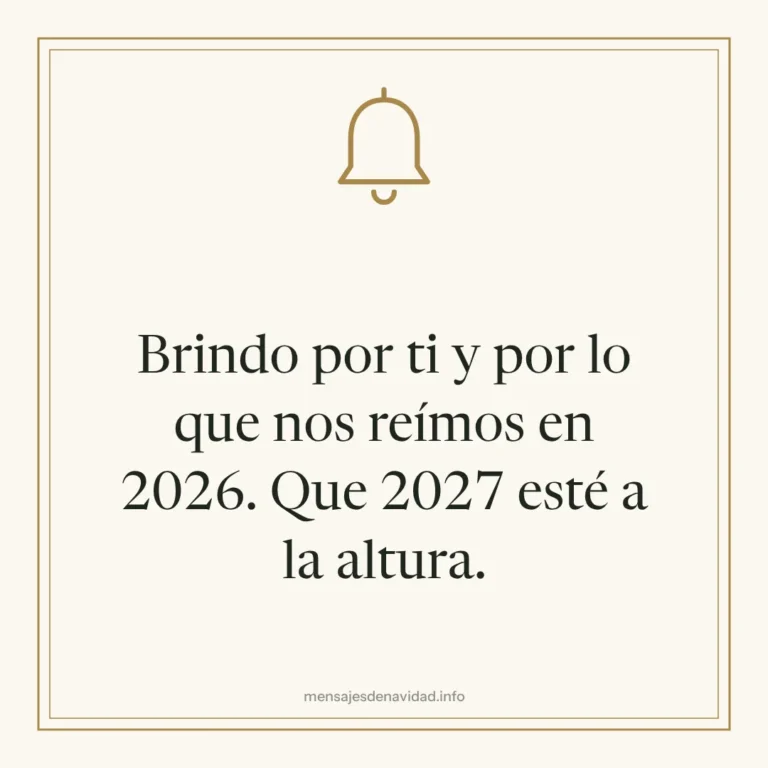Brindo por ti y por lo que nos reímos en 2026. Que 2027 esté a la altura.