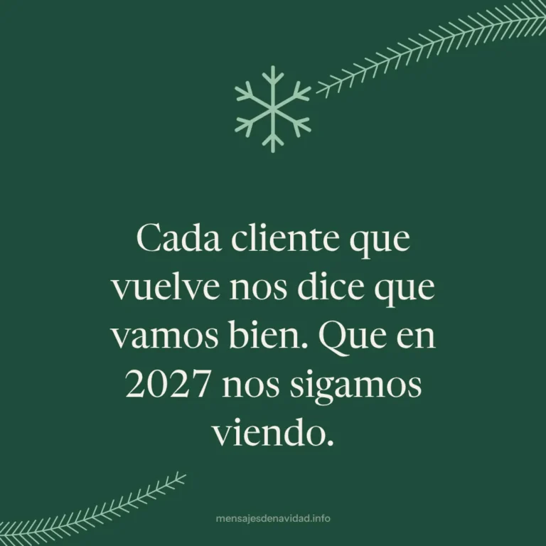 Cada cliente que vuelve nos dice que vamos bien. Que en 2027 nos sigamos viendo.