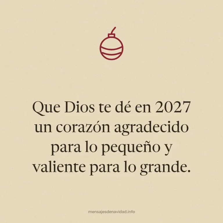 Que Dios te dé en 2027 un corazón agradecido para lo pequeño y valiente para lo grande.