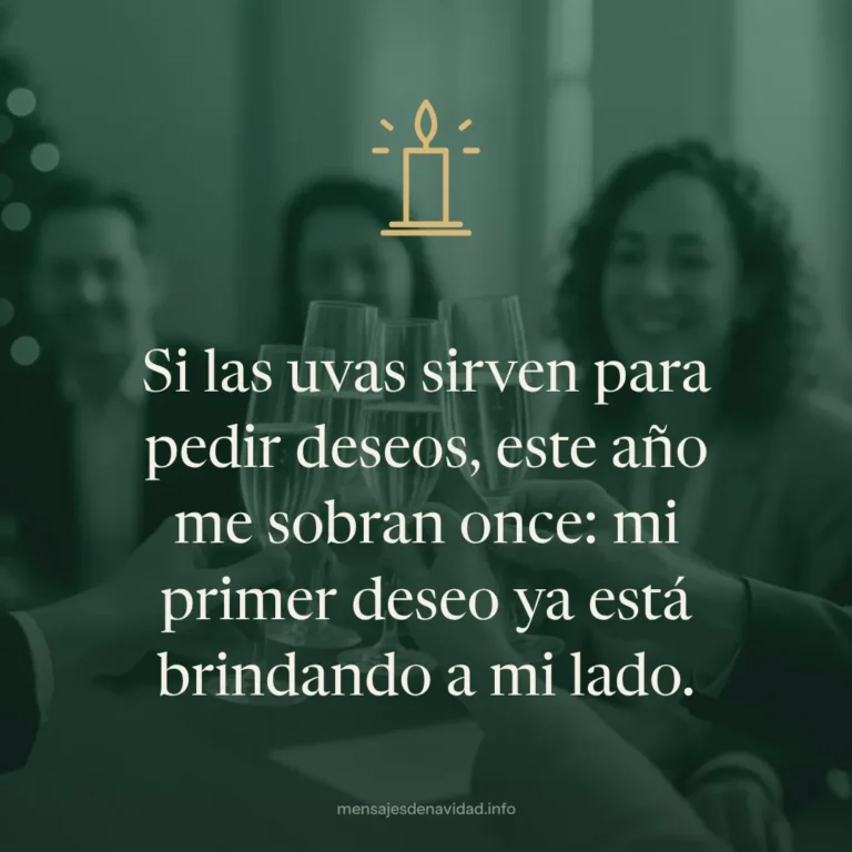 Si las uvas sirven para pedir deseos, este año me sobran once: mi primer deseo ya está brindando a mi lado.