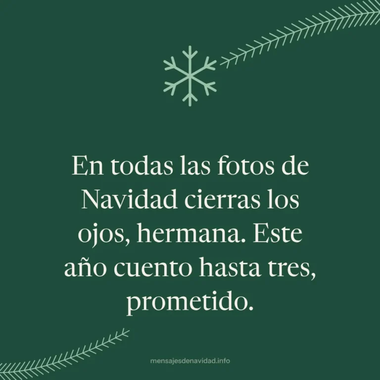 En todas las fotos de Navidad cierras los ojos, hermana. Este año cuento hasta tres, prometido.