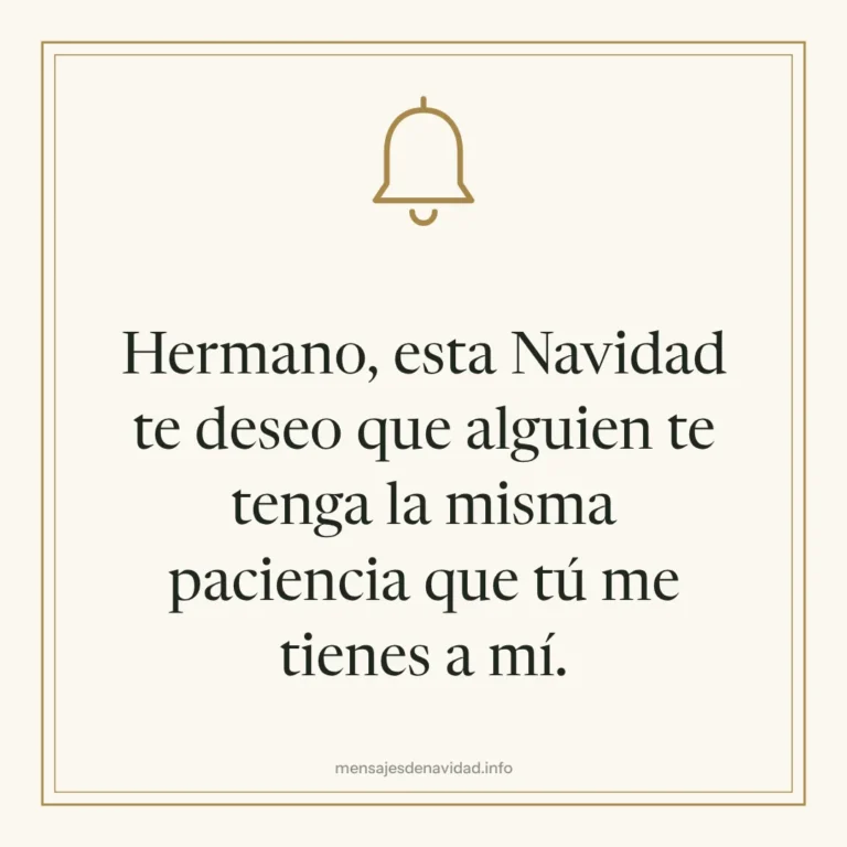 Hermano, esta Navidad te deseo que alguien te tenga la misma paciencia que tú me tienes a mí.
