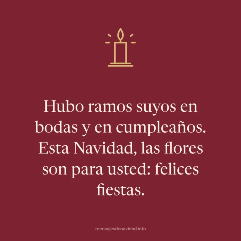 Hubo ramos suyos en bodas y en cumpleaños. Esta Navidad, las flores son para usted: felices fiestas.