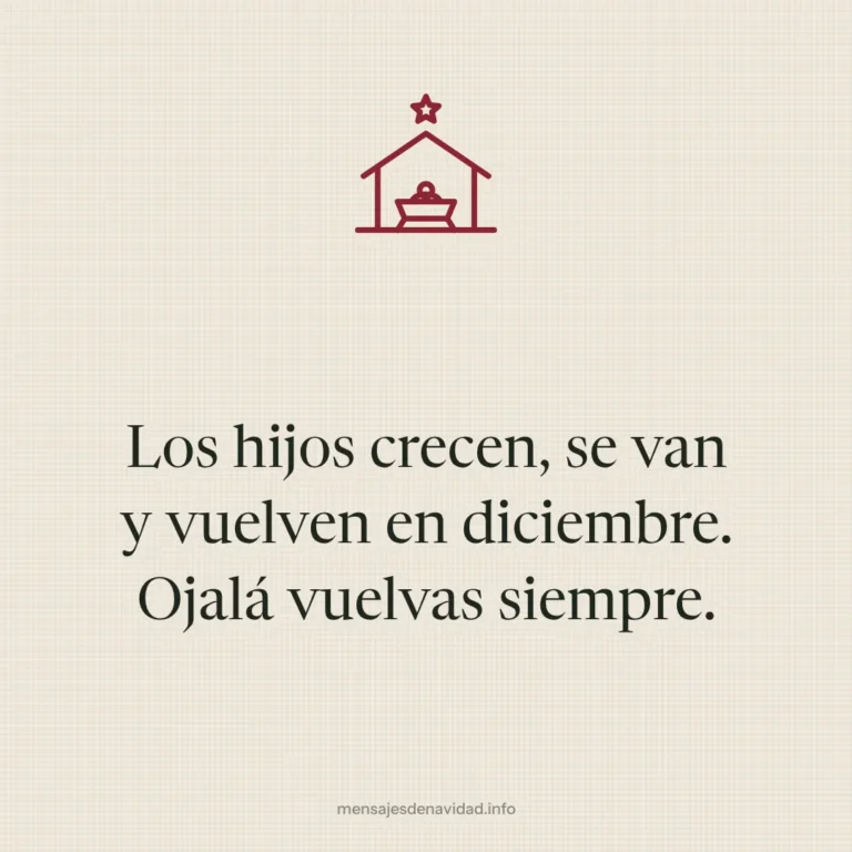 Los hijos crecen, se van y vuelven en diciembre. Ojalá vuelvas siempre.