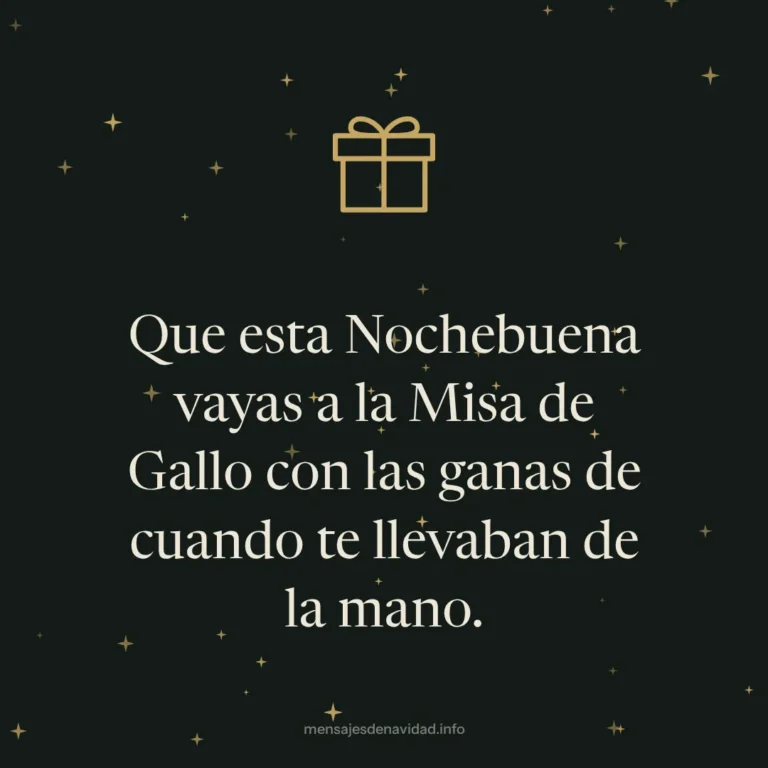 Que esta Nochebuena vayas a la Misa de Gallo con las ganas de cuando te llevaban de la mano.